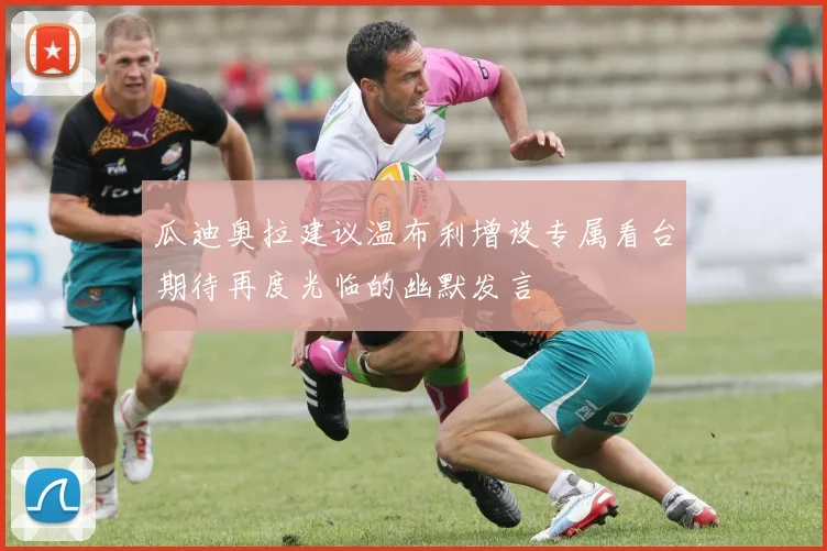 瓜迪奥拉建议温布利增设专属看台期待再度光临的幽默发言