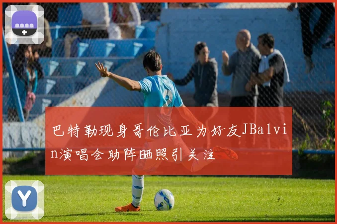 巴特勒现身哥伦比亚为好友JBalvin演唱会助阵晒照引关注